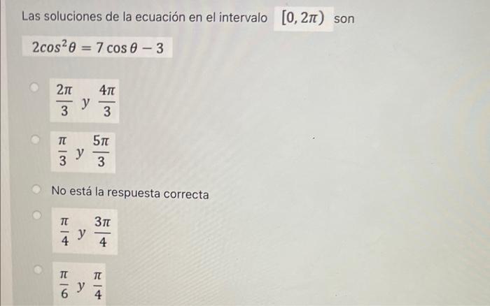 Las soluciones de la ecuación en el intervalo [0, 2π) son 2cos²07 cos 0 - 3 2π 3 73 5T 3 No está la respuesta correcta 3πt 4