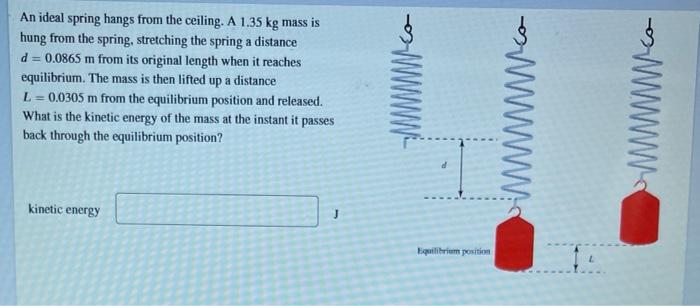 An ideal spring hangs from the ceiling. A \( 1.35 \mathrm{~kg} \) mass is hung from the spring, stretching the spring a dista