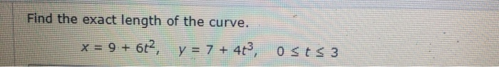 Solved Find The Exact Length Of The Curve X 9 6t2 Y