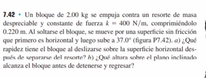 \( 7.42 \) - Un bloque de \( 2.00 \mathrm{~kg} \) se empuja contra un resorte de masa despreciable y constante de fuerza \( k