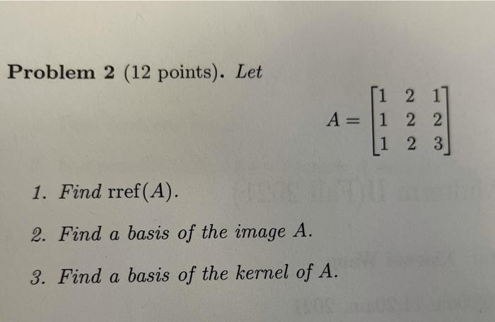 Solved Problem 2 (12 Points). Let (1 2 1 A= 1 2 2 1 2 2 [1 2 | Chegg.com