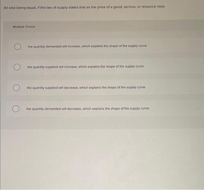 Solved All else being equal, if the law of supply states | Chegg.com