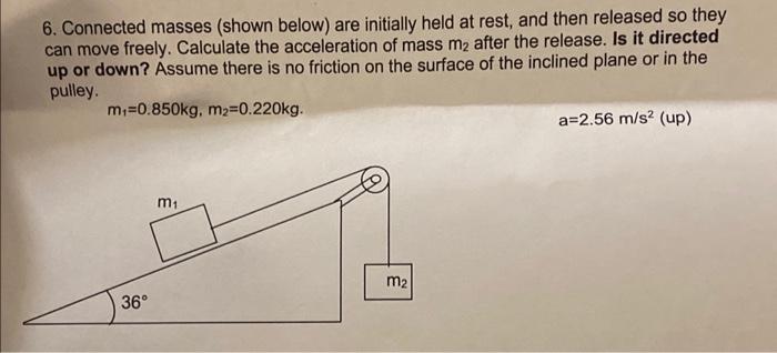 6. Connected masses (shown below) are initially held at rest, and then released so they can move freely. Calculate the accele