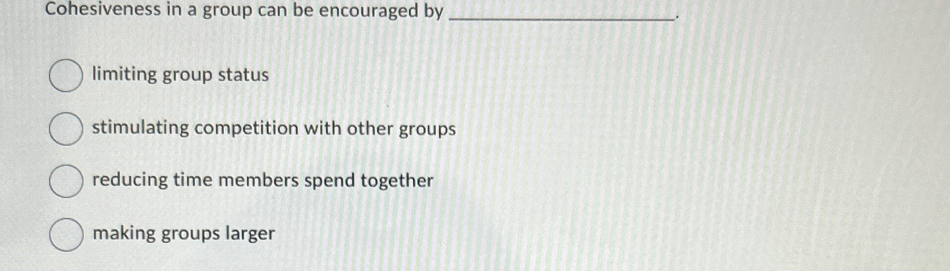 Solved Cohesiveness in a group can be encouraged bylimiting | Chegg.com