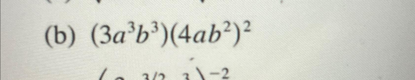 Solved (b) (3a3b3)(4ab2)2 | Chegg.com