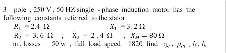 Solved 3 - pole , 250 V, 50 HZ single - phase induction | Chegg.com