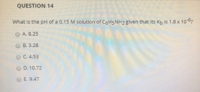 Solved QUESTION 14 What is the pH of a 0.15 M solution of | Chegg.com