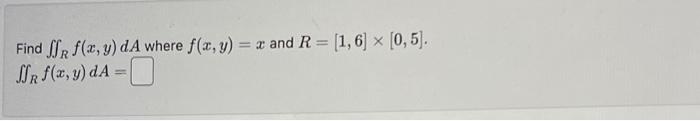 Find \( \iint_{R} f(x, y) d A \) where \( f(x, y)=x \) and \( R=[1,6] \times[0,5] \). \( \iint_{R} f(x, y) d A= \)