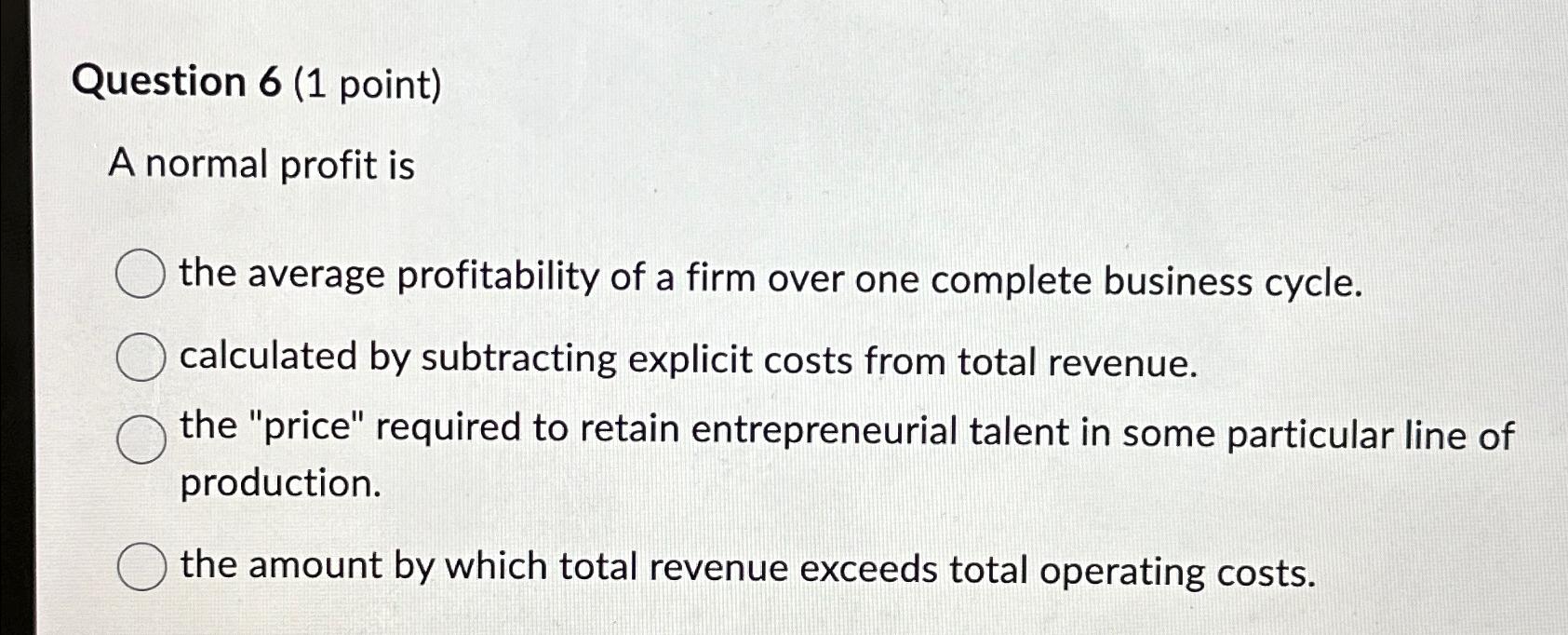Solved Question 6 (1 ﻿point)A normal profit isthe average | Chegg.com