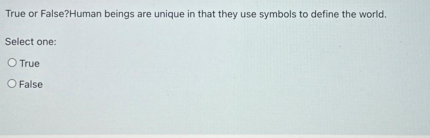 Solved True or False?Human beings are unique in that they | Chegg.com