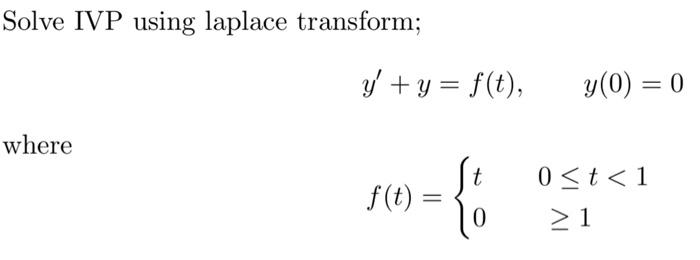 Solve IVP using laplace transform; \[ y^{\prime}+y=f(t), \quad y(0)=0 \] where \[ f(t)=\left\{\begin{array}{cc} t & 0 \leq t<