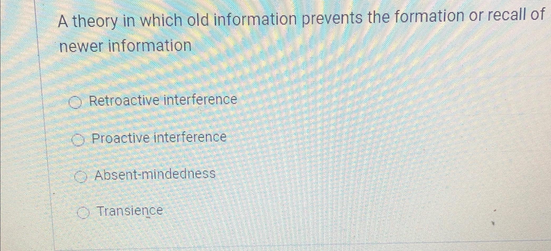 Solved A theory in which old information prevents the | Chegg.com