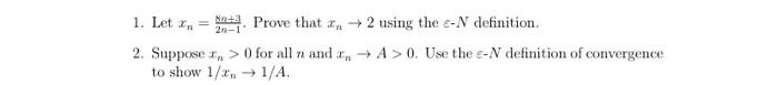 1. Let xnnx Prove that I +2 using the s-N definition
2. Suppose > 0 for all n and in → A > 0. Use the s-N definition of conve