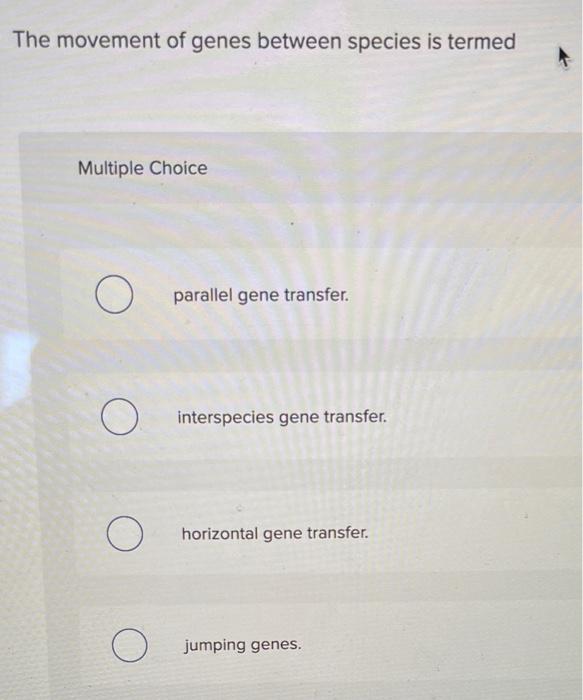 Solved The movement of genes between species is termed | Chegg.com