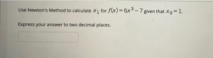 Solved Use Newton's Method to calculate X1 for f(x)= 6x3 - 7 | Chegg.com