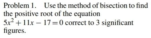 Solved Problem 1. Use the method of bisection to find the | Chegg.com