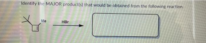 Solved Identify The MAJOR Product(s) That Would Be Obtained | Chegg.com