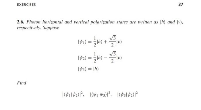 EXERCISES
37
2.6. Photon horizontal and vertical polarization states are written as \( |h\rangle \) and \( |v\rangle \), resp