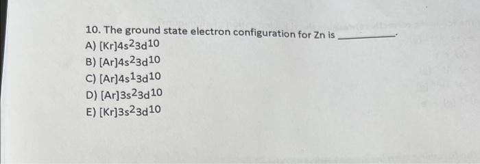 Solved 10. The ground state electron configuration for Zn is | Chegg.com