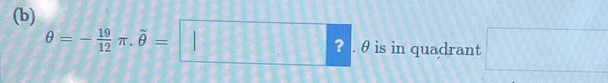 Solved (b)θ=-1912π*tilde(θ)=. θ ﻿is in quadrant | Chegg.com