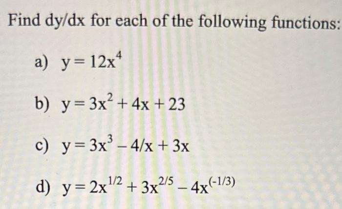 Find \( \mathrm{d} y / \mathrm{dx} \) for each of the following functions: a) \( y=12 x^{4} \) b) \( y=3 x^{2}+4 x+23 \) c) \