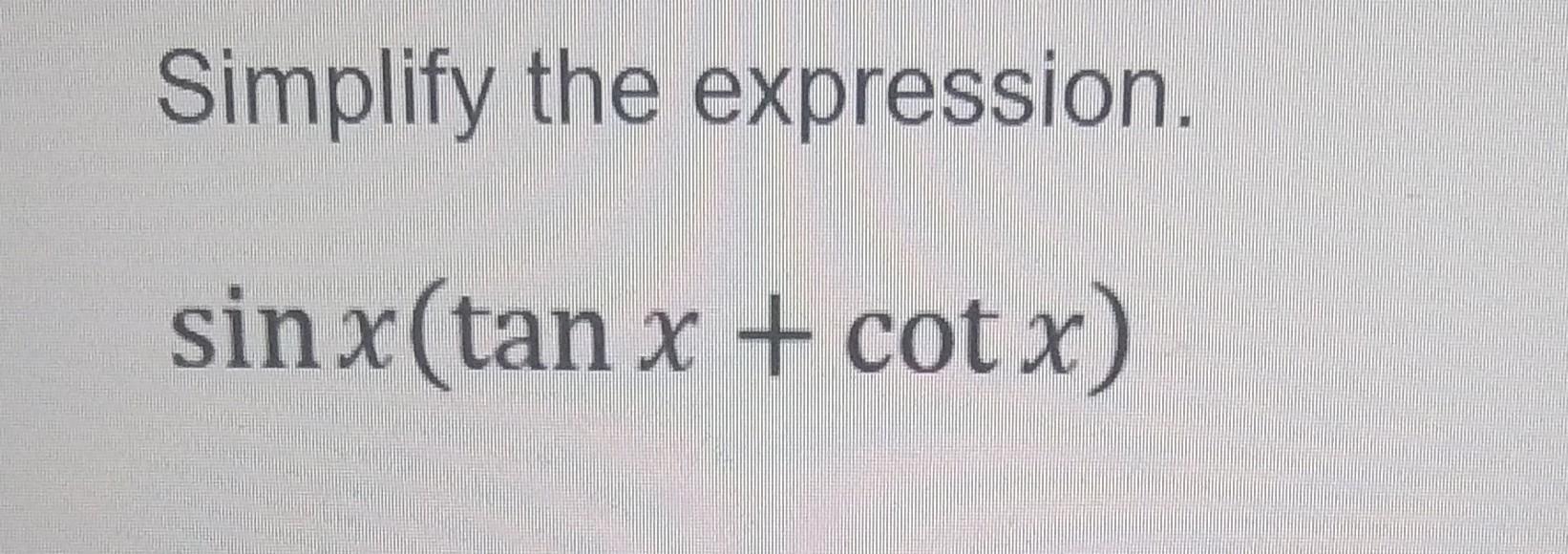 Solved Simplify the expression. sinx(tanx+cotx)