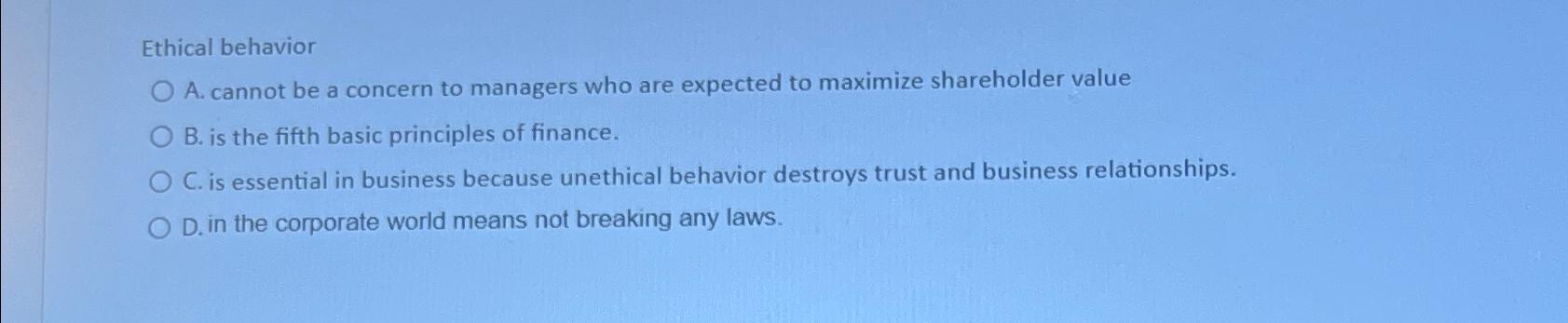 Solved Ethical behaviorA. ﻿cannot be a concern to managers | Chegg.com