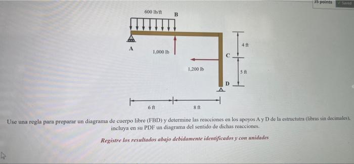 35 points and 600 In B 461 1,000 lb с 1.200 lb St 6 81 Use una regla para preparar un diagrama de cuerpo libre (FBD) y determ