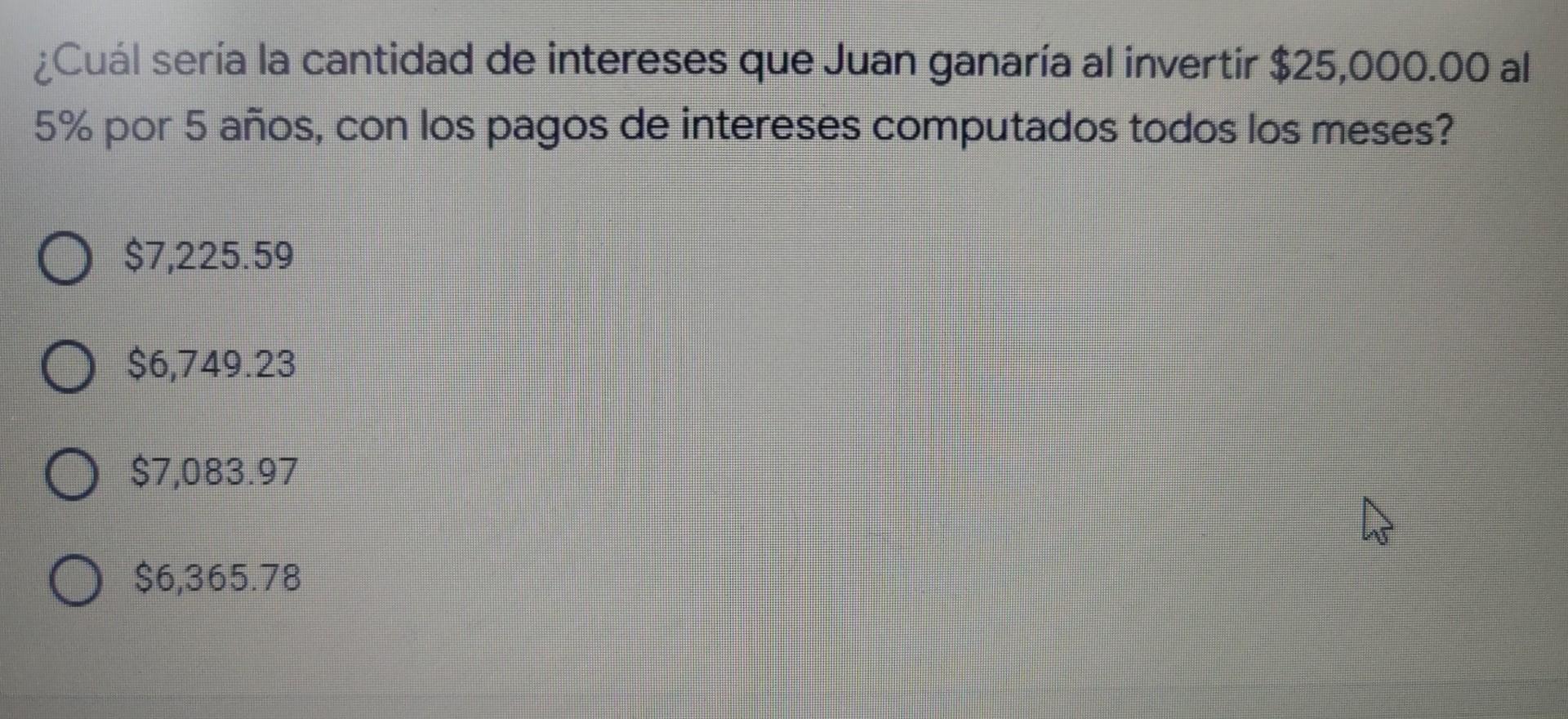 ¿Cuál sería la cantidad de intereses que Juan ganaría al invertir $25,000.00 al 5% por 5 años, con los pagos de intereses com