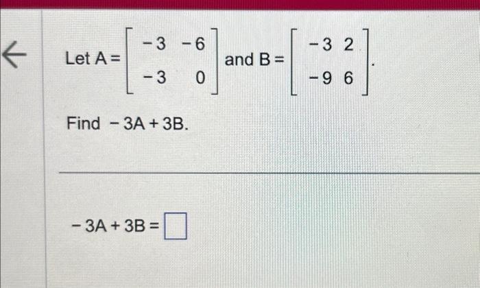 Solved Let A=[−3−3−60] and B=[−3−926] Find −3A+3B −3A+3B= | Chegg.com