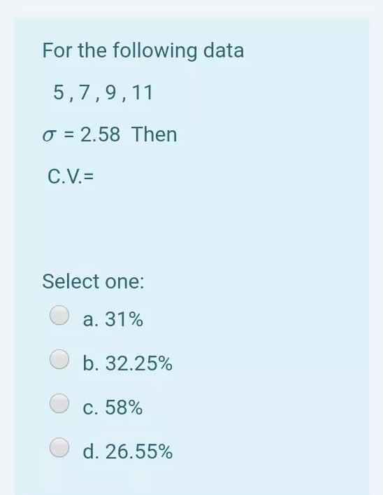 Solved For The Following Data 5,7,9,11 0 = 2.58 Then C.V.= | Chegg.com