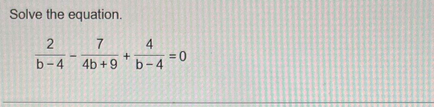 Solved Solve The Equation.2b-4-74b+9+4b-4=0 | Chegg.com