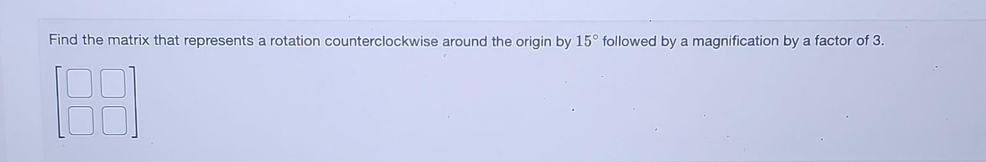 Solved Find the matrix that represents a rotation | Chegg.com