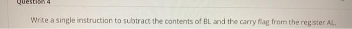Solved Question 4 Write a single instruction to subtract the | Chegg.com