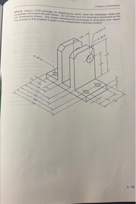 SP4-3) Using a CAD package (or okotothing by hand), draw the necessary viewnt and campletely dimension the part shown. bo not