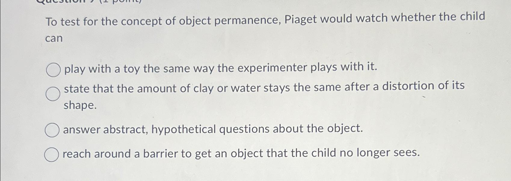 Solved To test for the concept of object permanence Piaget