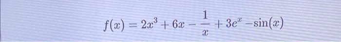 \( f(x)=2 x^{3}+6 x-\frac{1}{x}+3 e^{x}-\sin (x) \)