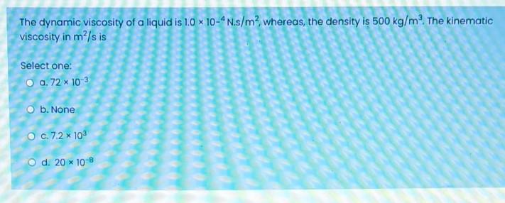 Solved The dynamic viscosity of a liquid is 1.0 x 10-N.s/m2, | Chegg.com