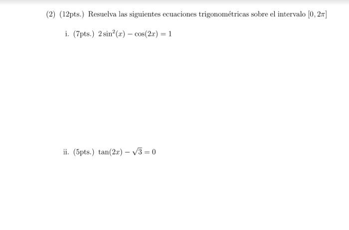 (2) (12pts.) Resuelva las siguientes ecuaciones trigonométricas sobre el intervalo \( [0,2 \pi] \) i. \( (7 \mathrm{pts}) .2