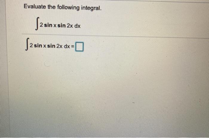 Solved Evaluate the following integral. 2 sinxs 2 sin x sin | Chegg.com