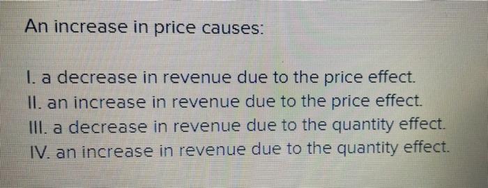 Solved An increase in price causes: I. a decrease in revenue | Chegg.com