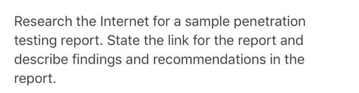 Research the Internet for a sample penetration testing report. State the link for the report and describe findings and recomm