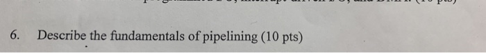 6. Describe the fundamentals of pipelining (10 pts)