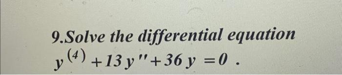 9.Solve the differential equation \[ y^{(4)}+13 y^{\prime \prime}+36 y=0 . \]