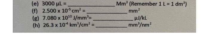 (e) \( 3000 \mu \mathrm{L}= \) \( \mathrm{Mm}^{3}\left(\right. \) Remember \( 1 \mathrm{~L}=1 \mathrm{dm}^{3} \) ) (f) \( 2.5