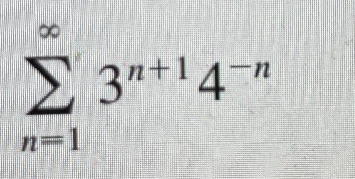 Solved ∑n=1∞3n+14−n | Chegg.com