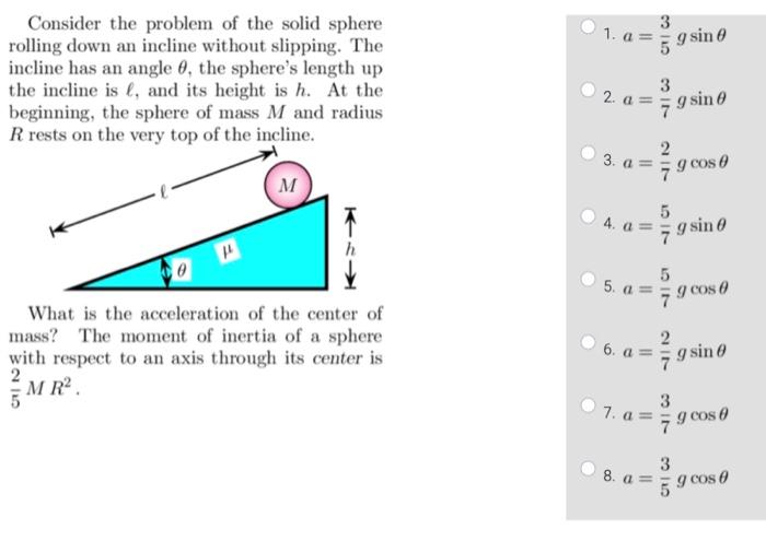 3
1. a=g sin
Consider the problem of the solid sphere
rolling down an incline without slipping. The
incline has an angle 0, t