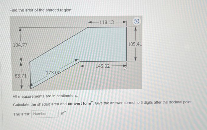 Find the area of the shaded region:
All measurements are in centimeters.
Calculate the shaded area and convert to \( \mathrm{