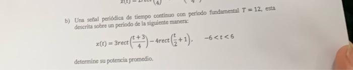 b) Una sehal periddica de tiempo continuo con periodo fundamental \( T=12 \), e descrita sobte un periodo de la siguiente man