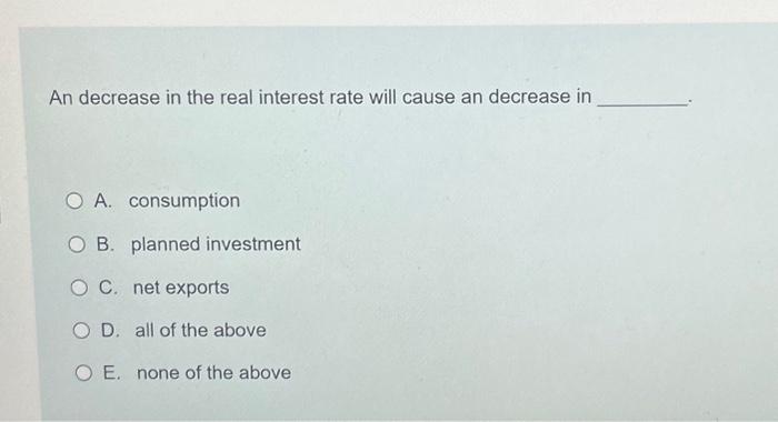 An decrease in the real interest rate will cause an | Chegg.com